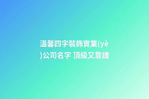 溫馨四字裝飾實業(yè)公司名字 頂級又靠譜-第1張-公司起名-玄機派